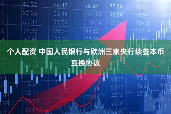 个人配资 中国人民银行与欧洲三家央行续签本币互换协议