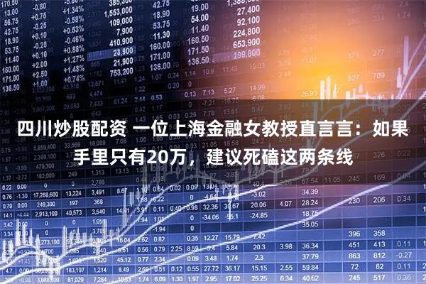 四川炒股配资 一位上海金融女教授直言言：如果手里只有20万，建议死磕这两条线